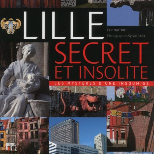 « Lille secret et insolite » Eric Maitrot, Sylvie Cary